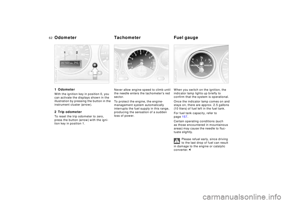 BMW Z8 2001 Repair Manual 62n
1 Odometer With the ignition key in position 0, you
can activate the displays shown in the
illustration by pressing the button in the
instrument cluster (arrow).2 Trip odometerTo reset the trip BMW Z8 2001 Repair Manual 62n
1 Odometer With the ignition key in position 0, you
can activate the displays shown in the
illustration by pressing the button in the
instrument cluster (arrow).2 Trip odometerTo reset the trip