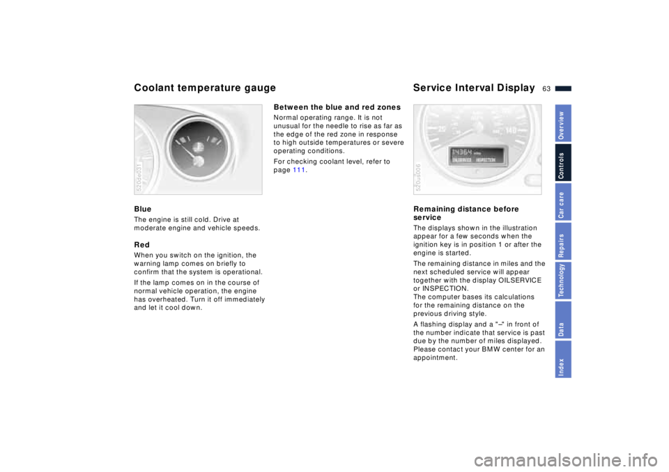 BMW Z8 2001 Repair Manual 63n
IndexDataTechnologyRepairsCar careControlsOverview
Coolant temperature gauge Service Interval Display BlueThe engine is still cold. Drive at
moderate engine and vehicle speeds.RedWhen you switch BMW Z8 2001 Repair Manual 63n
IndexDataTechnologyRepairsCar careControlsOverview
Coolant temperature gauge Service Interval Display BlueThe engine is still cold. Drive at
moderate engine and vehicle speeds.RedWhen you switch