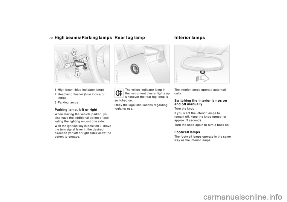BMW Z8 2001 Repair Manual 70n
High beams/Parking lamps
Rear fog lamp Interior lamps
1 High beam (blue indicator lamp)
2 Headlamp flasher (blue indicator
lamp)
3 Parking lampsParking lamp, left or rightWhen leaving the vehicl BMW Z8 2001 Repair Manual 70n
High beams/Parking lamps
Rear fog lamp Interior lamps
1 High beam (blue indicator lamp)
2 Headlamp flasher (blue indicator
lamp)
3 Parking lampsParking lamp, left or rightWhen leaving the vehicl