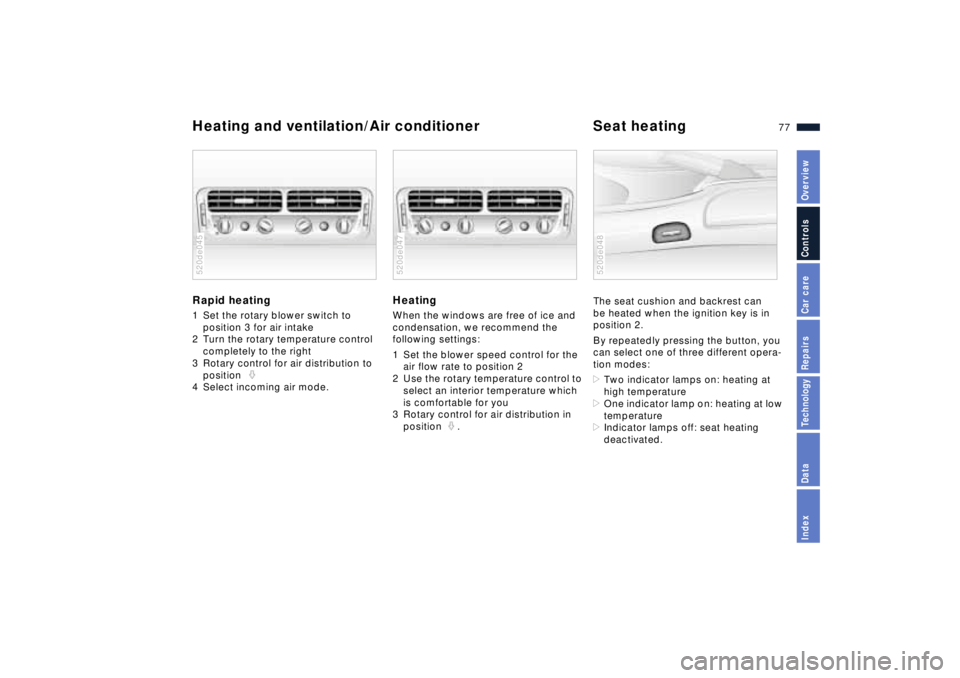 BMW Z8 2001 Manual PDF 77n
IndexDataTechnologyRepairsCar careControlsOverview
Heating and ventilation/Air conditioner Seat heatingRapid heating 1 Set the rotary blower switch to
position 3 for air intake
2 Turn the rotary BMW Z8 2001 Manual PDF 77n
IndexDataTechnologyRepairsCar careControlsOverview
Heating and ventilation/Air conditioner Seat heatingRapid heating 1 Set the rotary blower switch to
position 3 for air intake
2 Turn the rotary