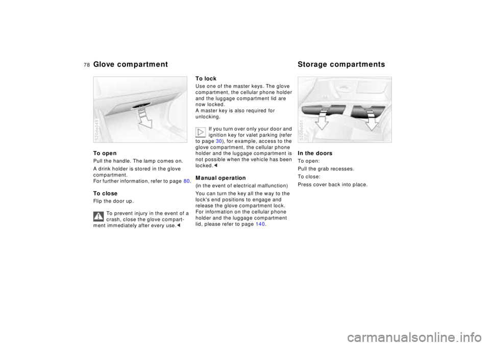 BMW Z8 2001 Manual PDF 78n
To open Pull the handle. The lamp comes on.
A drink holder is stored in the glove
compartment.
For further information, refer to page 80.To closeFlip the door up.
To prevent injury in the event BMW Z8 2001 Manual PDF 78n
To open Pull the handle. The lamp comes on.
A drink holder is stored in the glove
compartment.
For further information, refer to page 80.To closeFlip the door up.
To prevent injury in the event