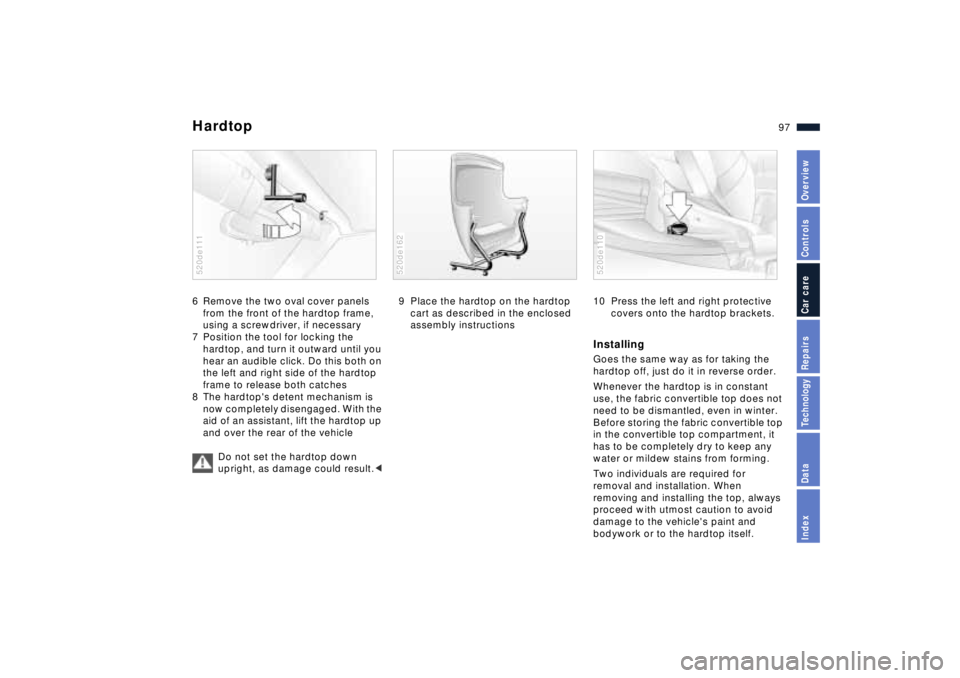 BMW Z8 2001 Owners Manual 97n
IndexDataTechnologyRepairsCar careControlsOverview
Hardtop6 Remove the two oval cover panels
from the front of the hardtop frame,
using a screwdriver, if necessary
7 Position the tool for lockin BMW Z8 2001 Owners Manual 97n
IndexDataTechnologyRepairsCar careControlsOverview
Hardtop6 Remove the two oval cover panels
from the front of the hardtop frame,
using a screwdriver, if necessary
7 Position the tool for lockin