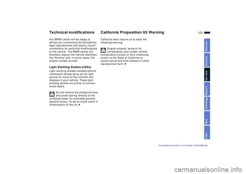 BMW Z8 2000  Owners Manual 123n
IndexDataTechnologyRepairsCar careControlsOverview
Technical modifications  California Proposition 65 WarningAny BMW center will be happy to 
advise you concerning the advisability, 
legal requir