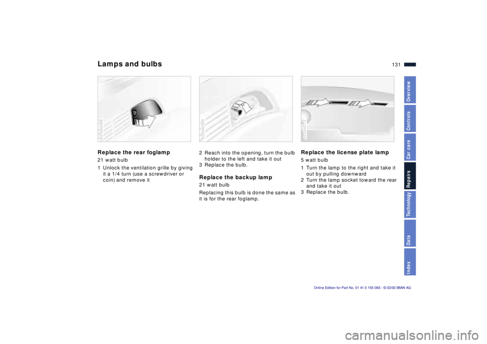 BMW Z8 2000 Owners Manual 131n
IndexDataTechnologyRepairsCar careControlsOverview
Lamps and bulbsReplace the rear foglamp 21 watt bulb
1 Unlock the ventilation grille by giving
it a 1/4 turn (use a screwdriver or
coin) and r BMW Z8 2000 Owners Manual 131n
IndexDataTechnologyRepairsCar careControlsOverview
Lamps and bulbsReplace the rear foglamp 21 watt bulb
1 Unlock the ventilation grille by giving
it a 1/4 turn (use a screwdriver or
coin) and r