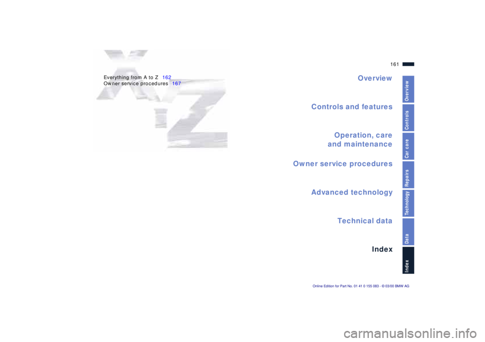 BMW Z8 2000 Owners Manual Overview
Controls and features
Operation, care
and maintenance
Owner service procedures
Technical data
Index Advanced technology
161n
IndexDataTechnologyRepairsCar careControlsOverview
Everything from BMW Z8 2000 Owners Manual Overview
Controls and features
Operation, care
and maintenance
Owner service procedures
Technical data
Index Advanced technology
161n
IndexDataTechnologyRepairsCar careControlsOverview
Everything from