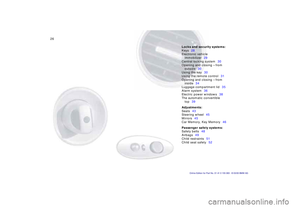 BMW Z8 2000  Owners Manual 26n
Locks and security systems:
Keys28
Electronic vehicle 
immobilizer29
Central locking system30
Opening and closing Ð from 
outside30
Using the key30
Using the remote control31
Opening and closing 