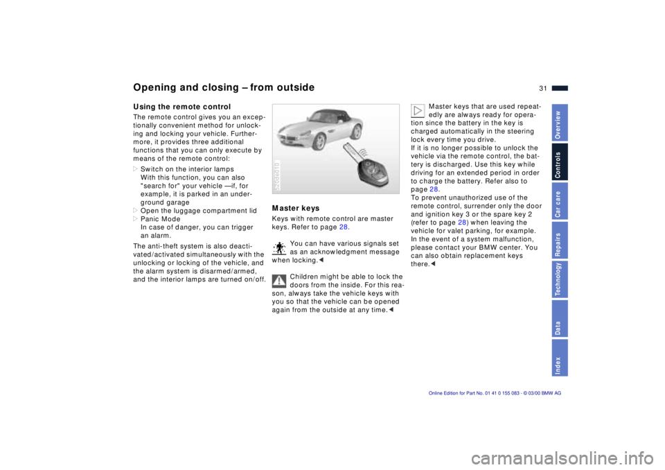 BMW Z8 2000  Owners Manual 31n
IndexDataTechnologyRepairsCar careControlsOverview
Opening and closing Ð from outsideUsing the remote control The remote control gives you an excep-
tionally convenient method for unlock-
ing and