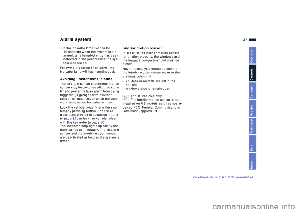 BMW Z8 2000  Owners Manual 37n
IndexDataTechnologyRepairsCar careControlsOverview
Alarm system>If the indicator lamp flashes for 
10 seconds when the system is dis-
armed, an attempted entry has been 
detected in the period sin