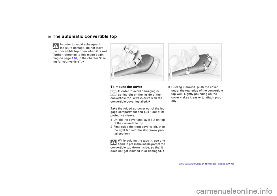 BMW Z8 2000 Service Manual 40n
The automatic convertible top
In order to avoid subsequent 
moisture damage, do not leave 
the convertible top open when it is wet 
(further reference to this made begin-
ning on page 116, in the 