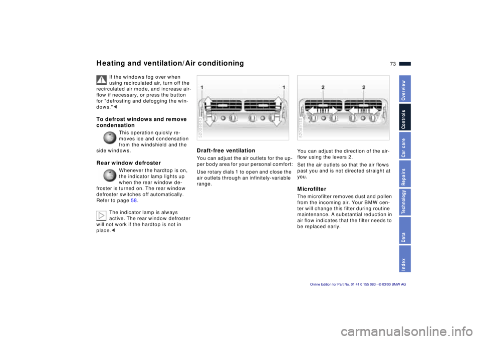 BMW Z8 2000 Manual PDF 73n
IndexDataTechnologyRepairsCar careControlsOverview
Heating and ventilation/Air conditioning
If the windows fog over when 
using recirculated air, turn off the 
recirculated air mode, and increase 