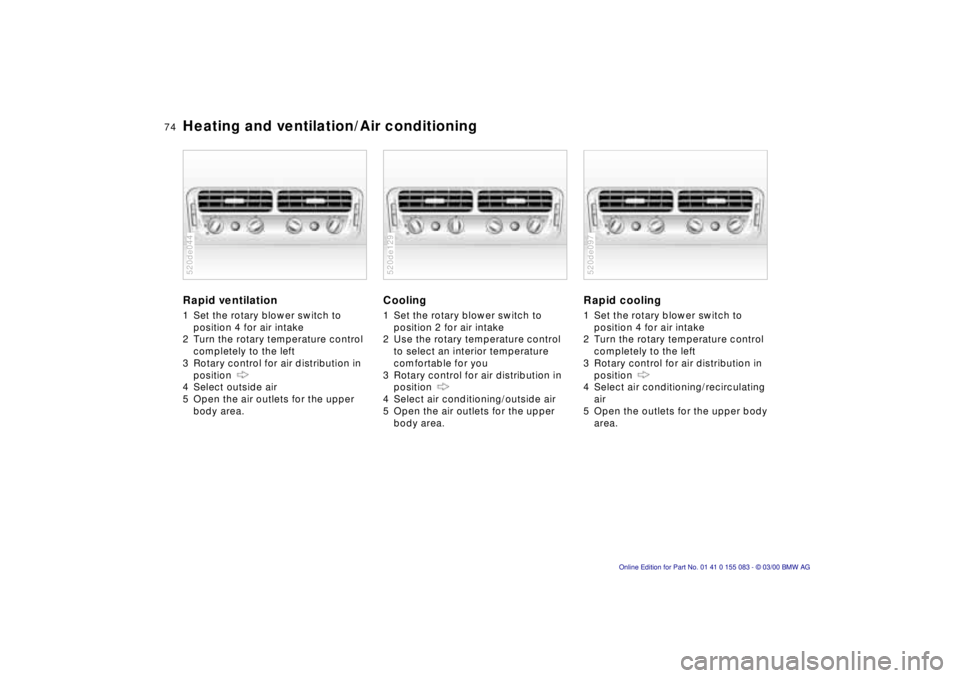 BMW Z8 2000 Manual PDF 74n
Heating and ventilation/Air conditioningRapid ventilation1 Set the rotary blower switch to 
position 4 for air intake 
2 Turn the rotary temperature control 
completely to the left 
3 Rotary contr