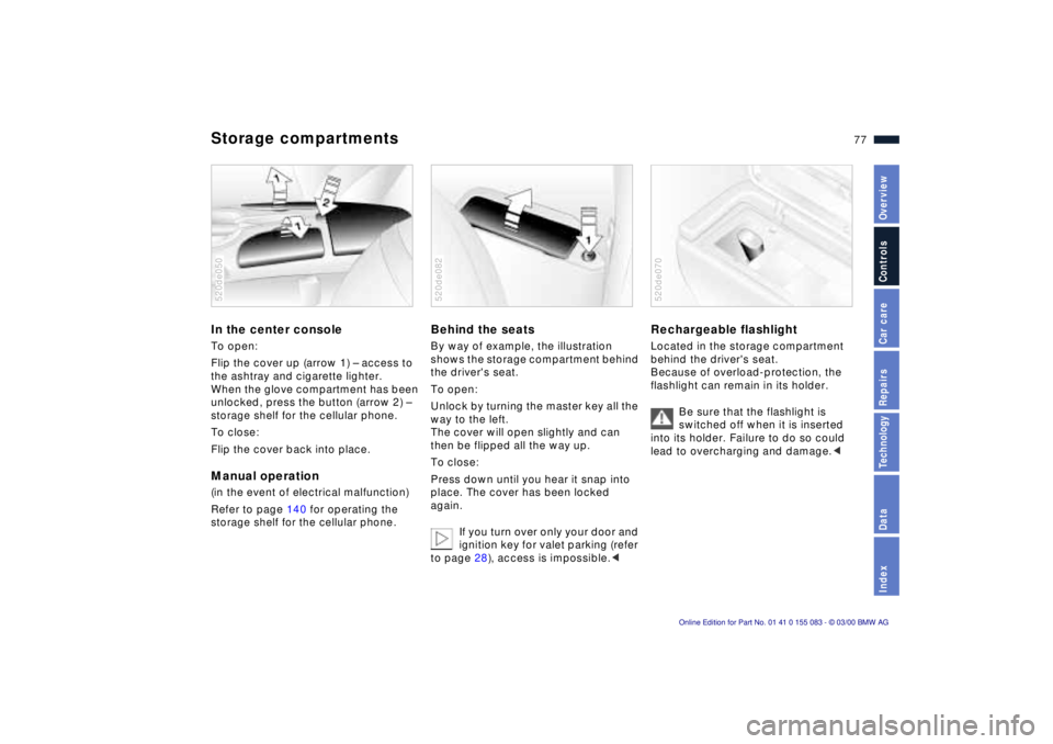 BMW Z8 2000 Manual PDF 77n
IndexDataTechnologyRepairsCar careControlsOverview
Storage compartmentsIn the center consoleTo open:
Flip the cover up (arrow 1) Ð access to 
the ashtray and cigarette lighter. 
When the glove co