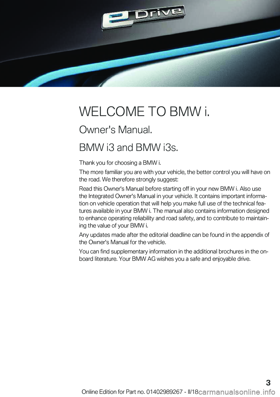 BMW I3 2018  Owners Manual �W�E�L�C�O�M�E� �T�O� �B�M�W� �i�.
�O�w�n�e�r�'�s� �M�a�n�u�a�l�.
�B�M�W� �i�3� �a�n�d� �B�M�W� �i�3�s�.�  �T�h�a�n�k� �y�o�u� �f�o�r� �c�h�o�o�s�i�n�g� �a� �B�M�W� �i�.
�T�h�e� �m�o�r�e� �f�a�m�i