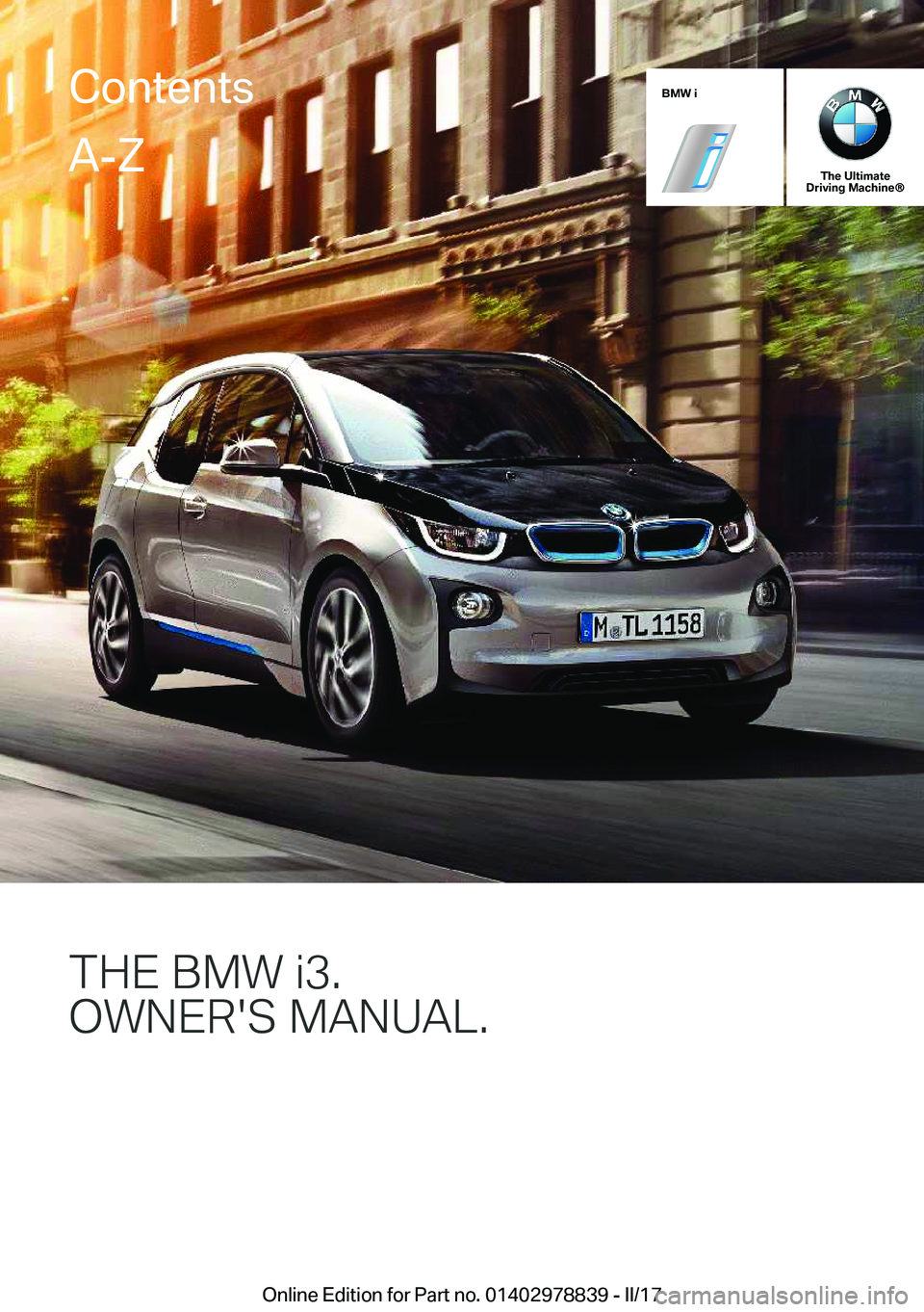 BMW I3 2017  Owners Manual �B�M�W��i
�T�h�e��U�l�t�i�m�a�t�e
�D�r�i�v�i�n�g��M�a�c�h�i�n�e�n
�T�)�&��B�M�8��J��
�O�8�N�&�R��S��M�A�N�U�A�L�
�C�o�n�t�e�n�t�s�A�-�Z
�O�n�l�i�n�e� �E�d�i�t�i�o�n� �f�o�r� �P�a�r�t� �n�o�.