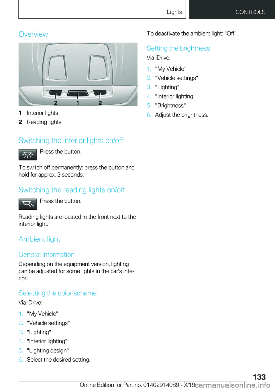 BMW I8 2020  Owners Manual �O�v�e�r�v�i�e�w�1�I�n�t�e�r�i�o�r��l�i�g�h�t�s�2�R�e�a�d�i�n�g��l�i�g�h�t�s
�S�w�i�t�c�h�i�n�g��t�h�e��i�n�t�e�r�i�o�r��l�i�g�h�t�s��o�n�/�o�f�f�P�r�e�s�s��t�h�e��b�u�t�t�o�n�.
�T�o��s�w�i�t