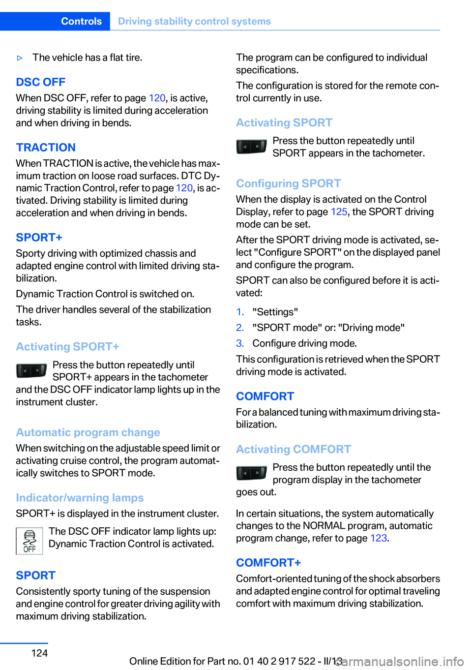 BMW 535I 2013 Owners Manual ▷The vehicle has a flat tire.
DSC OFF
When DSC OFF, refer to page 120, is active,
driving stability is limited during acceleration
and when driving in bends.
TRACTION
When TRACTION is active, the v BMW 535I 2013 Owners Manual ▷The vehicle has a flat tire.
DSC OFF
When DSC OFF, refer to page 120, is active,
driving stability is limited during acceleration
and when driving in bends.
TRACTION
When TRACTION is active, the v