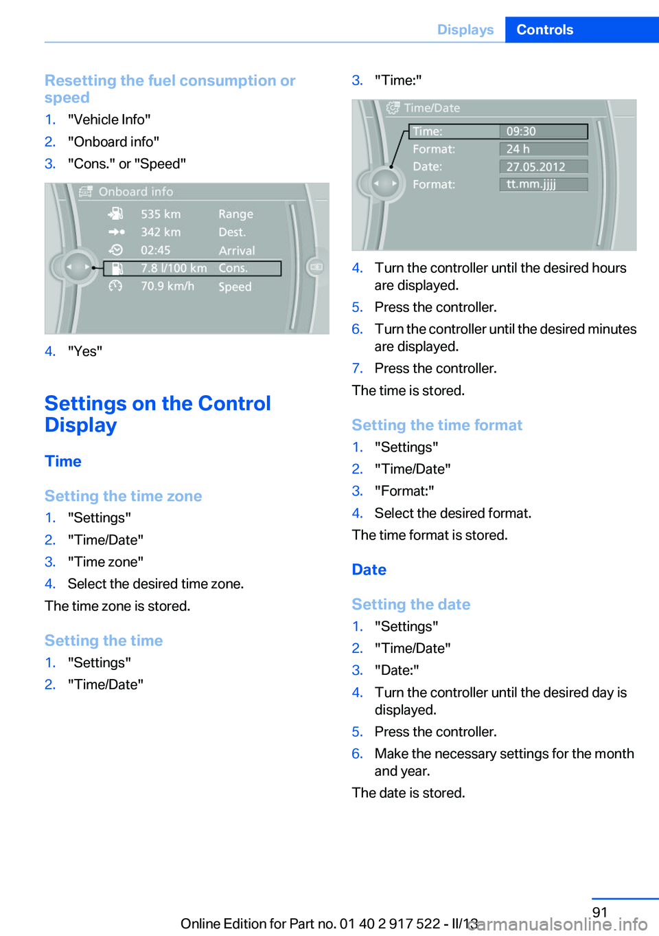 BMW 535I 2013 Owners Manual Resetting the fuel consumption or
speed1."Vehicle Info"2."Onboard info"3."Cons." or "Speed"4."Yes"
Settings on the Control
Display
Time
Setting the time zone
1. BMW 535I 2013 Owners Manual Resetting the fuel consumption or
speed1."Vehicle Info"2."Onboard info"3."Cons." or "Speed"4."Yes"
Settings on the Control
Display
Time
Setting the time zone
1.