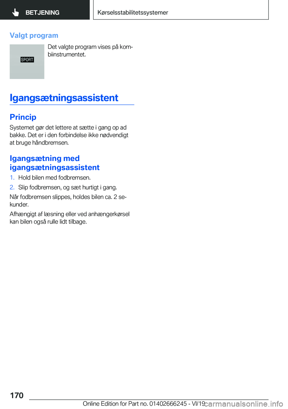 BMW 2 SERIES COUPE 2020  InstruktionsbØger (in Danish) �V�a�l�g�t��p�r�o�g�r�a�m�D�e�t��v�a�l�g�t�e��p�r�o�g�r�a�m��v�i�s�e�s��p�å��k�o�mj
�b�i�i�n�s�t�r�u�m�e�n�t�e�t�.
�I�g�a�n�g�s�æ�t�n�i�n�g�s�a�s�s�i�s�t�e�n�t
�P�r�i�n�c�i�p
�S�y�s�t�e�m�e�t
