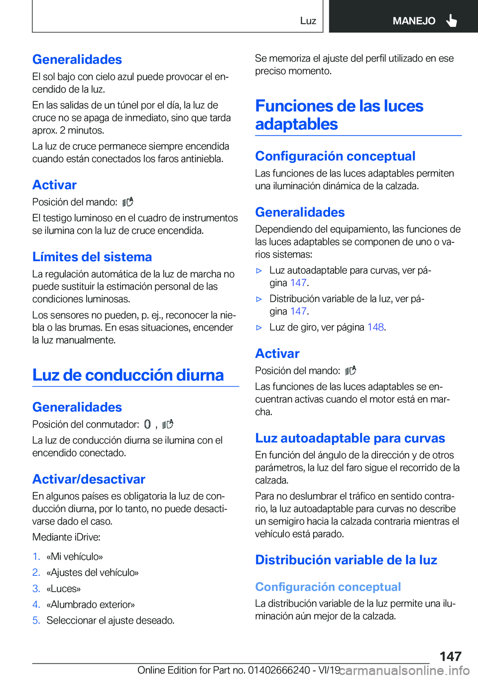 BMW 2 SERIES COUPE 2020  Manuales de Empleo (in Spanish) �G�e�n�e�r�a�l�i�d�a�d�e�s
�E�l��s�o�l��b�a�j�o��c�o�n��c�i�e�l�o��a�z�u�l��p�u�e�d�e��p�r�o�v�o�c�a�r��e�l��e�nª
�c�e�n�d�i�d�o��d�e��l�a��l�u�z�.
�E�n��l�a�s��s�a�l�i�d�a�s��d�e��u