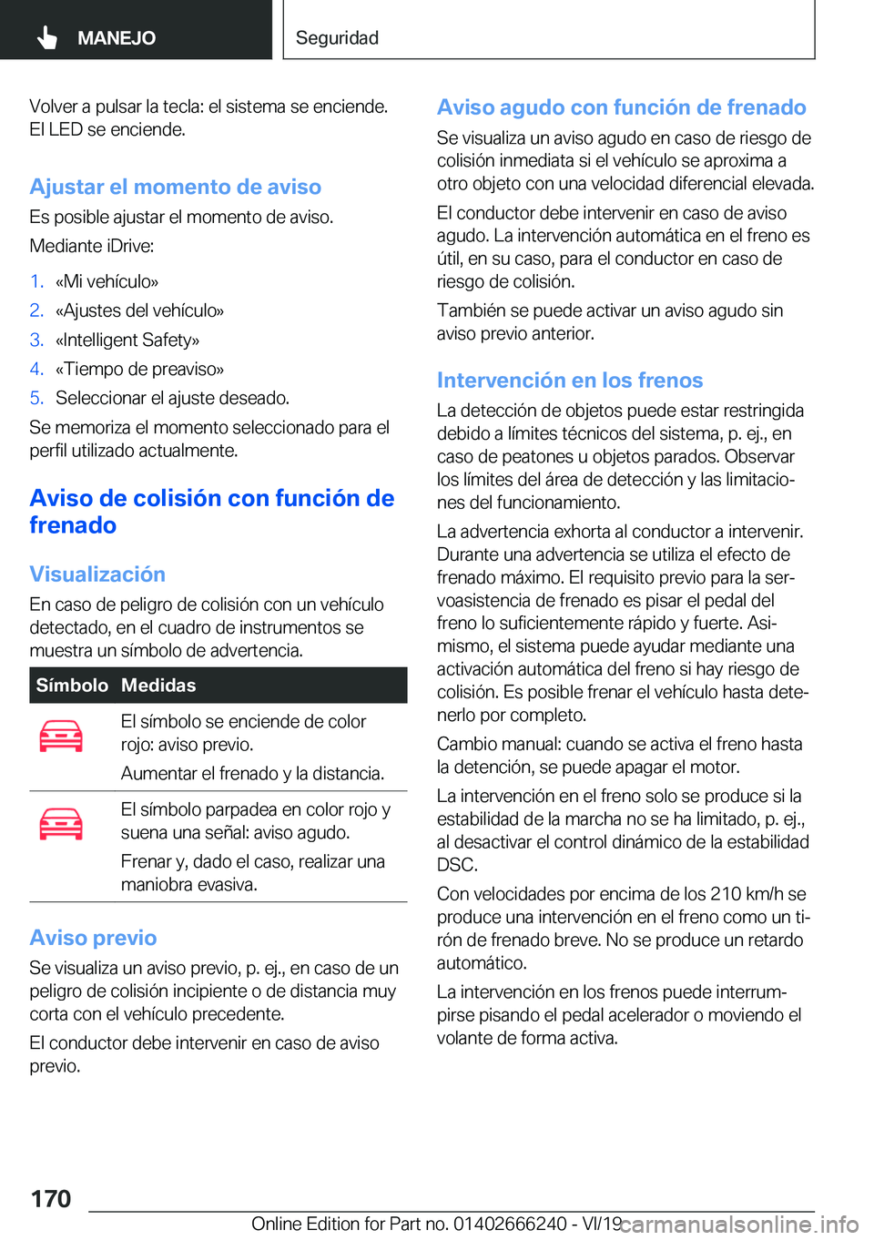 BMW 2 SERIES COUPE 2020  Manuales de Empleo (in Spanish) �V�o�l�v�e�r��a��p�u�l�s�a�r��l�a��t�e�c�l�a�:��e�l��s�i�s�t�e�m�a��s�e��e�n�c�i�e�n�d�e�.
�E�l��L�E�D��s�e��e�n�c�i�e�n�d�e�.
�A�j�u�s�t�a�r��e�l��m�o�m�e�n�t�o��d�e��a�v�i�s�o �E�s��