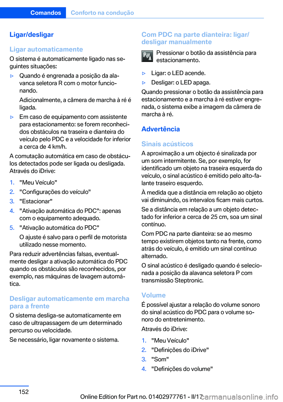 BMW 2 SERIES COUPE 2017  Manual do condutor (in Portuguese) �L�i�g�a�r�/�d�e�s�l�i�g�a�r
�L�i�g�a�r��a�u�t�o�m�a�t�i�c�a�m�e�n�t�e
�O� �s�i�s�t�e�m�a� �é� �a�u�t�o�m�a�t�i�c�a�m�e�n�t�e� �l�i�g�a�d�o� �n�a�s� �s�eª
�g�u�i�n�t�e�s� �s�i�t�u�a�