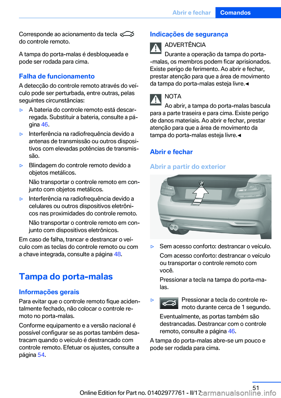 BMW 2 SERIES COUPE 2017  Manual do condutor (in Portuguese) �C�o�r�r�e�s�p�o�n�d�e� �a�o� �a�c�i�o�n�a�m�e�n�t�o� �d�a� �t�e�c�l�a� � � 
�d�o� �c�o�n�t�r�o�l�e� �r�e�m�o�t�o�.
�A� �t�a�m�p�a� �d�o� �p�o�r�t�a�-�m�a�l�a�s� �é� �d�e�s�b�l�o�q�u�e�a�d�a� �e
�p�o