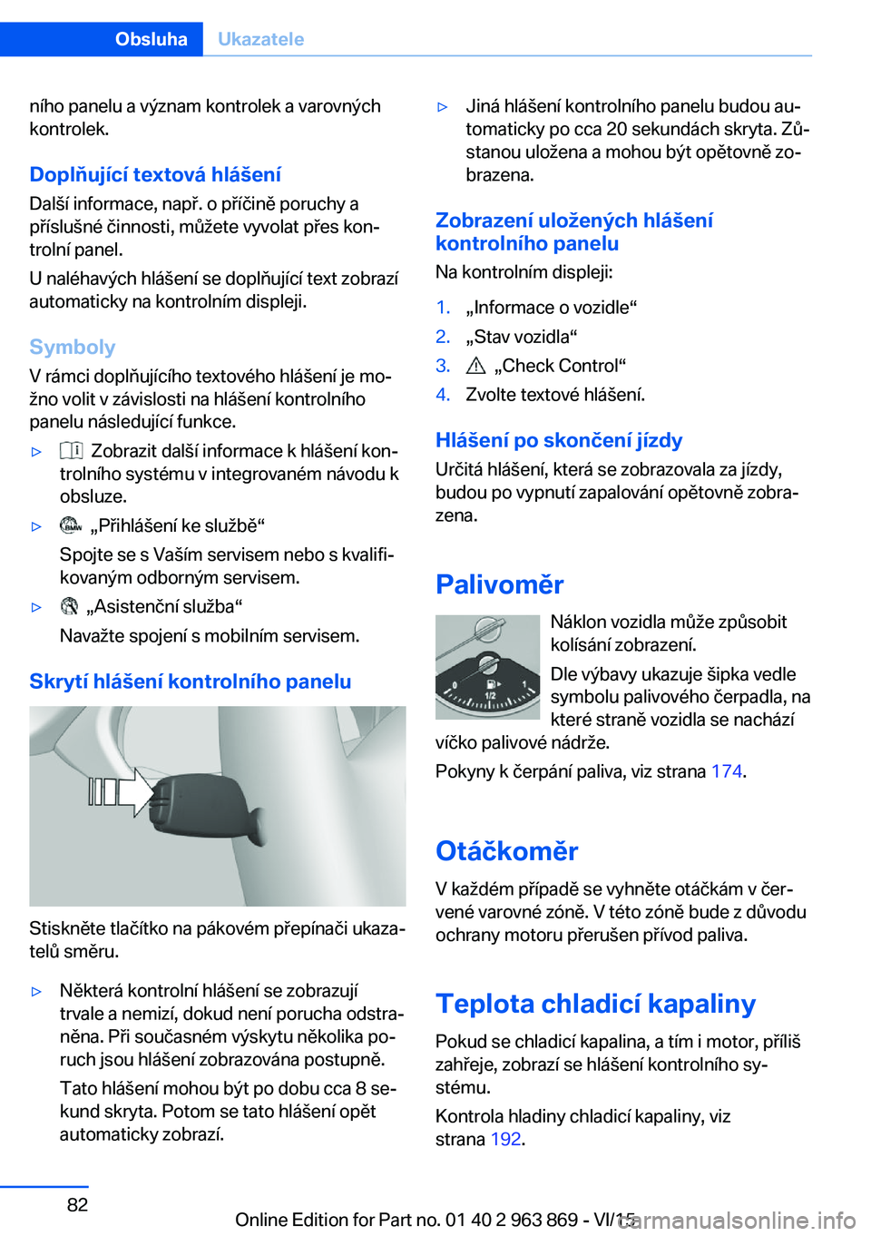 BMW 2 SERIES COUPE 2016  Návod na použití (in Czech) ního panelu a význam kontrolek a varovných
kontrolek.
Doplňující textová hlášení Další informace, např. o příčině poruchy a
příslušné činnosti, můžete vyvolat přes kon‐
trol