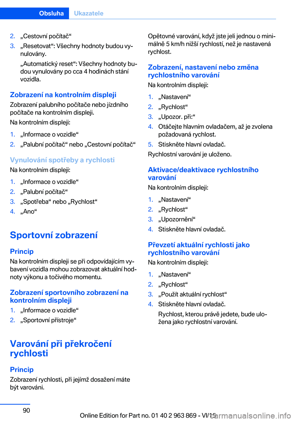 BMW 2 SERIES COUPE 2016  Návod na použití (in Czech) 2.„Cestovní počítač“3.„Resetovat“: Všechny hodnoty budou vy‐
nulovány.
„Automatický reset“: Všechny hodnoty bu‐
dou vynulovány po cca 4 hodinách stání
vozidla.
Zobrazení n