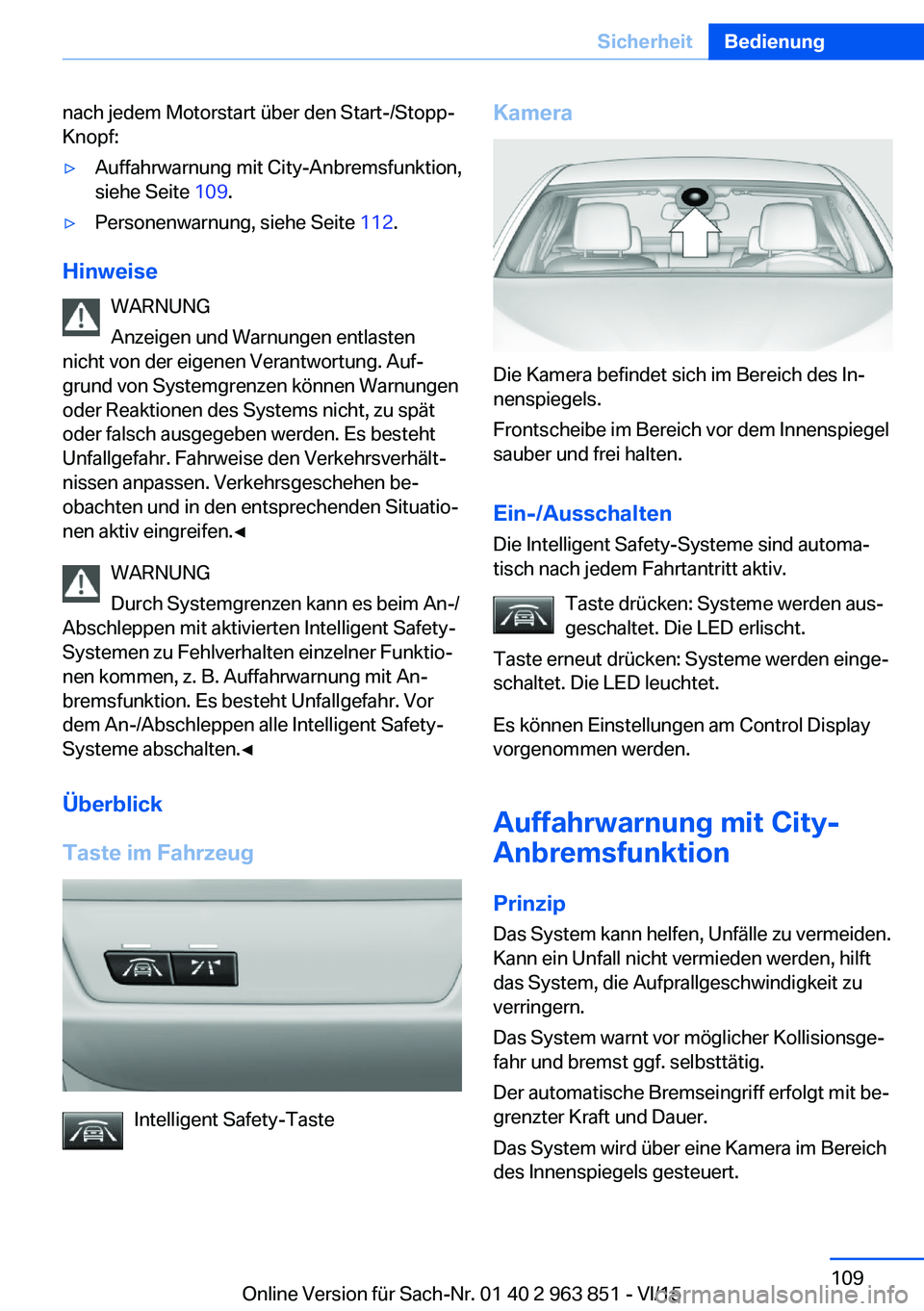 BMW 2 SERIES COUPE 2016  Betriebsanleitungen (in German) nach jedem Motorstart über den Start-/Stopp-
Knopf:▷Auffahrwarnung mit City-Anbremsfunktion,
siehe Seite  109.▷Personenwarnung, siehe Seite  112.
Hinweise
WARNUNG
Anzeigen und Warnungen entlasten