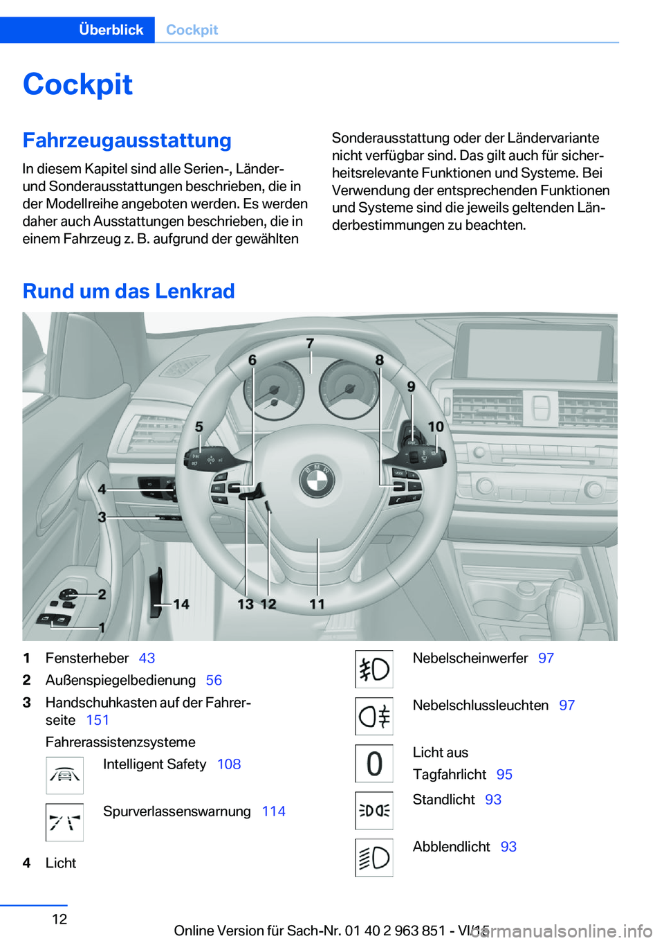 BMW 2 SERIES COUPE 2016 Betriebsanleitungen (in German) CockpitFahrzeugausstattung
In diesem Kapitel sind alle Serien-, Länder-
und Sonderausstattungen beschrieben, die in
der Modellreihe angeboten werden. Es werden
daher auch Ausstattungen beschrieben, d BMW 2 SERIES COUPE 2016 Betriebsanleitungen (in German) CockpitFahrzeugausstattung
In diesem Kapitel sind alle Serien-, Länder-
und Sonderausstattungen beschrieben, die in
der Modellreihe angeboten werden. Es werden
daher auch Ausstattungen beschrieben, d