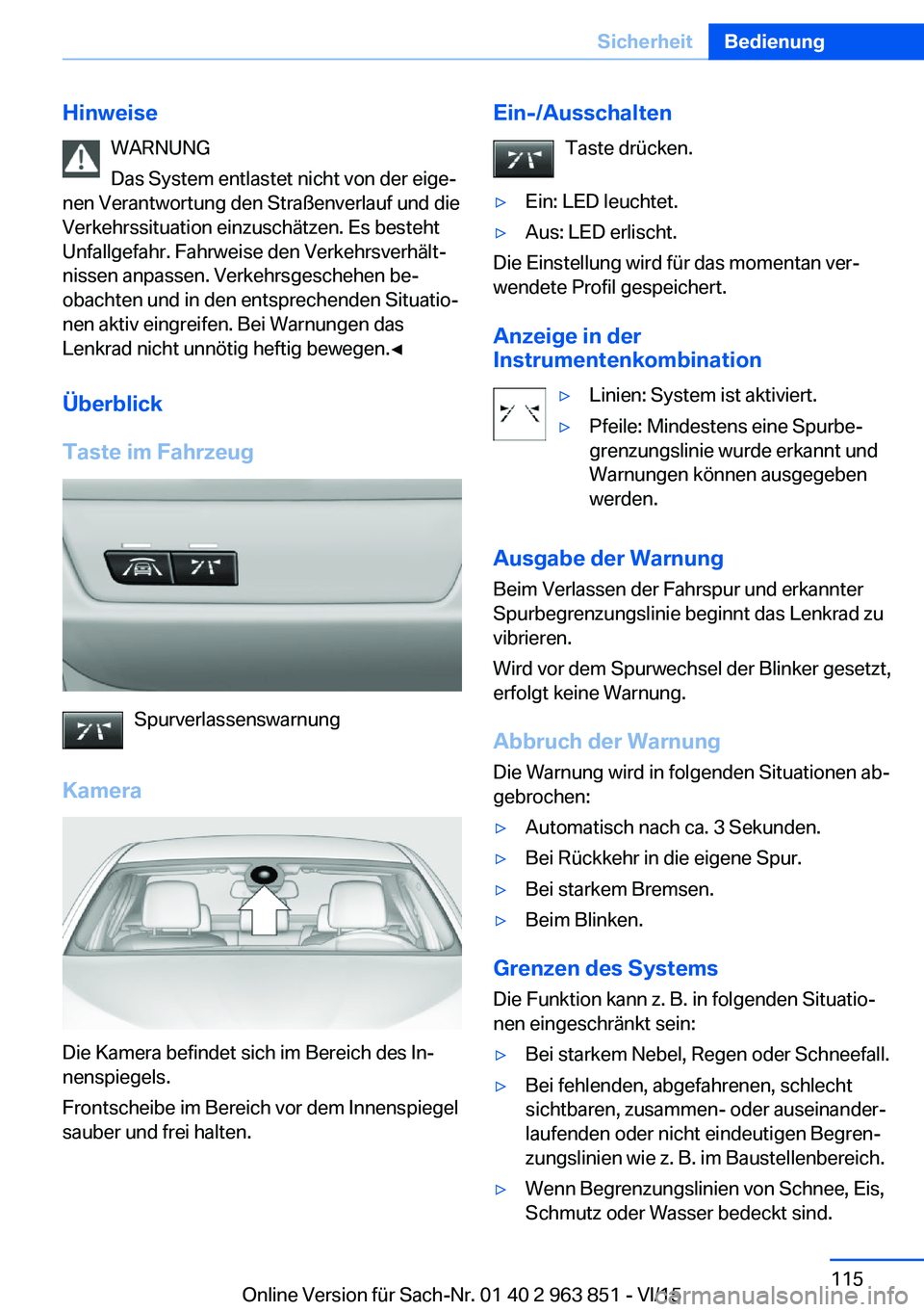 BMW 2 SERIES COUPE 2016  Betriebsanleitungen (in German) HinweiseWARNUNG
Das System entlastet nicht von der eige‐
nen Verantwortung den Straßenverlauf und die
Verkehrssituation einzuschätzen. Es besteht
Unfallgefahr. Fahrweise den Verkehrsverhält‐
ni