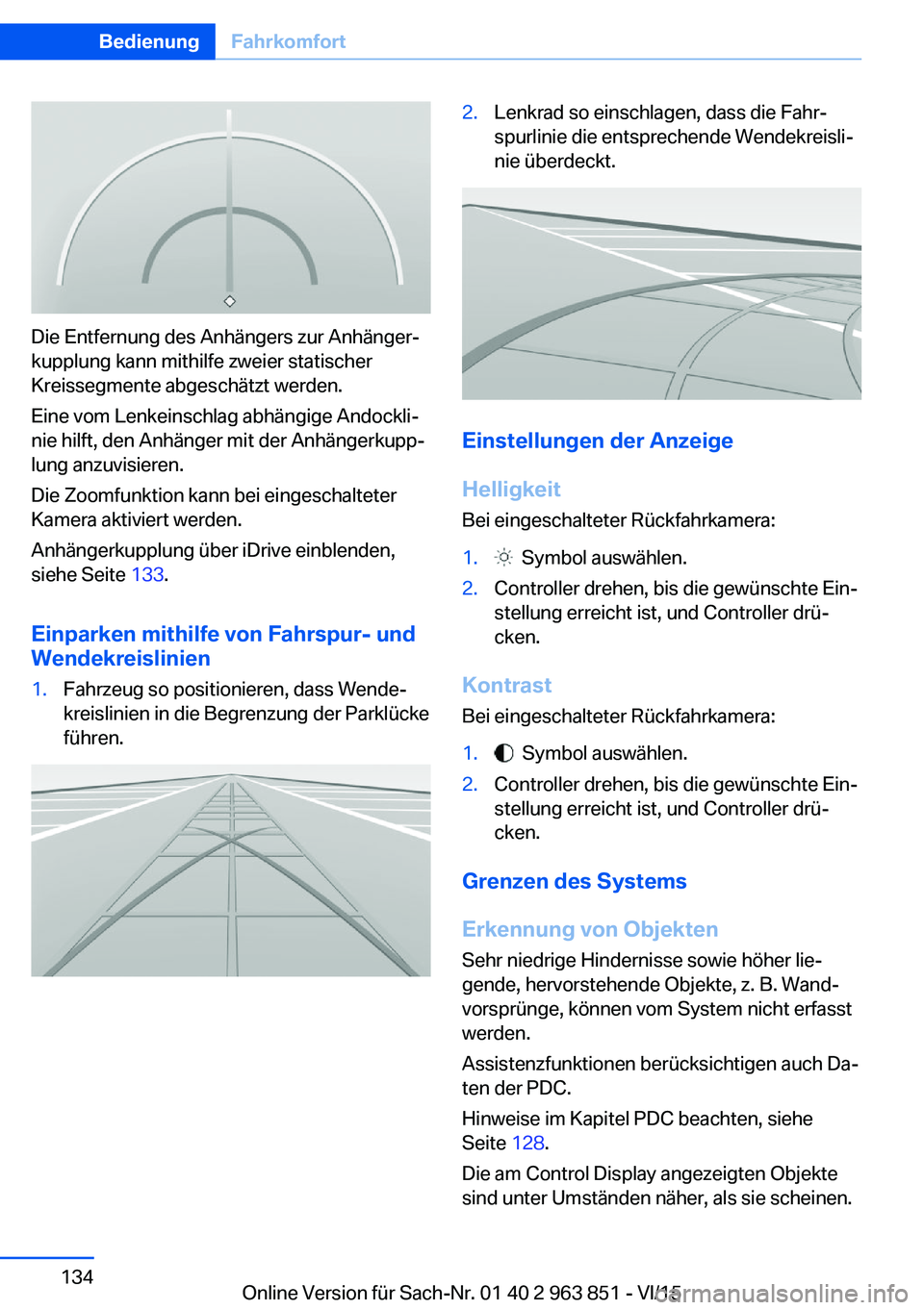 BMW 2 SERIES COUPE 2016 Betriebsanleitungen (in German) Die Entfernung des Anhängers zur Anhänger‐
kupplung kann mithilfe zweier statischer
Kreissegmente abgeschätzt werden.
Eine vom Lenkeinschlag abhängige Andockli‐
nie hilft, den Anhänger mit de BMW 2 SERIES COUPE 2016 Betriebsanleitungen (in German) Die Entfernung des Anhängers zur Anhänger‐
kupplung kann mithilfe zweier statischer
Kreissegmente abgeschätzt werden.
Eine vom Lenkeinschlag abhängige Andockli‐
nie hilft, den Anhänger mit de