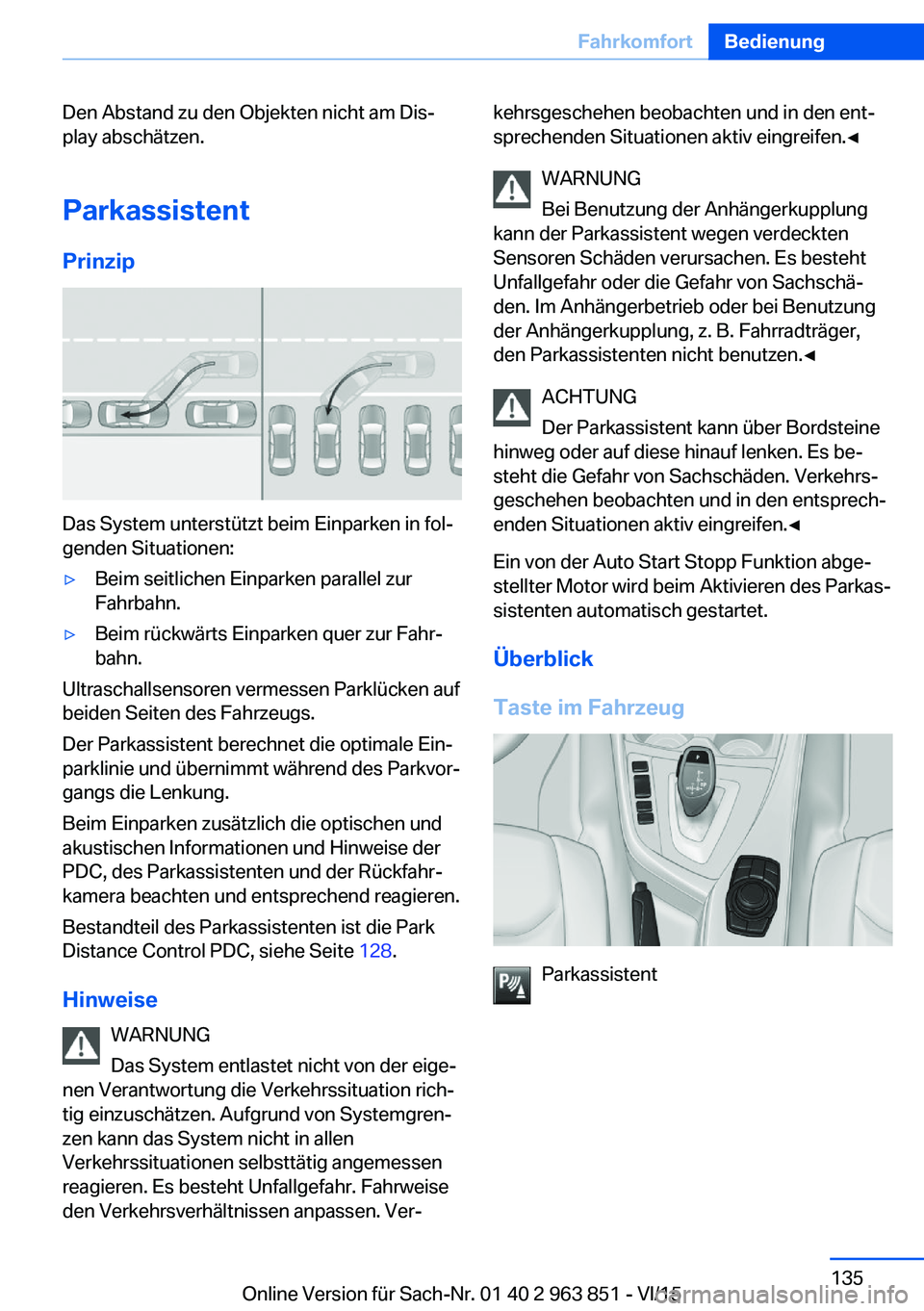 BMW 2 SERIES COUPE 2016 Betriebsanleitungen (in German) Den Abstand zu den Objekten nicht am Dis‐
play abschätzen.
Parkassistent
Prinzip
Das System unterstützt beim Einparken in fol‐
genden Situationen:
▷Beim seitlichen Einparken parallel zur
Fahrb BMW 2 SERIES COUPE 2016 Betriebsanleitungen (in German) Den Abstand zu den Objekten nicht am Dis‐
play abschätzen.
Parkassistent
Prinzip
Das System unterstützt beim Einparken in fol‐
genden Situationen:
▷Beim seitlichen Einparken parallel zur
Fahrb