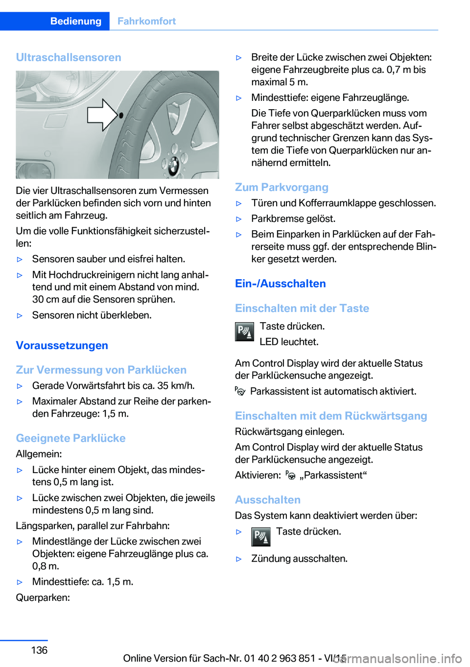 BMW 2 SERIES COUPE 2016 Betriebsanleitungen (in German) Ultraschallsensoren
Die vier Ultraschallsensoren zum Vermessen
der Parklücken befinden sich vorn und hinten
seitlich am Fahrzeug.
Um die volle Funktionsfähigkeit sicherzustel‐
len:
▷Sensoren sau BMW 2 SERIES COUPE 2016 Betriebsanleitungen (in German) Ultraschallsensoren
Die vier Ultraschallsensoren zum Vermessen
der Parklücken befinden sich vorn und hinten
seitlich am Fahrzeug.
Um die volle Funktionsfähigkeit sicherzustel‐
len:
▷Sensoren sau