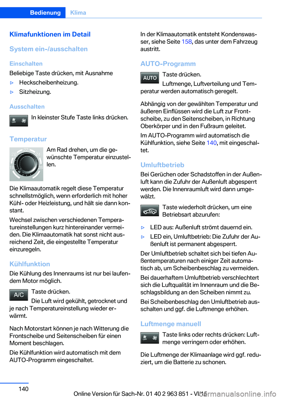 BMW 2 SERIES COUPE 2016 Betriebsanleitungen (in German) Klimafunktionen im Detail
System ein-/ausschalten
Einschalten
Beliebige Taste drücken, mit Ausnahme▷Heckscheibenheizung.▷Sitzheizung.
Ausschalten
In kleinster Stufe Taste links drücken.
Temperat BMW 2 SERIES COUPE 2016 Betriebsanleitungen (in German) Klimafunktionen im Detail
System ein-/ausschalten
Einschalten
Beliebige Taste drücken, mit Ausnahme▷Heckscheibenheizung.▷Sitzheizung.
Ausschalten
In kleinster Stufe Taste links drücken.
Temperat