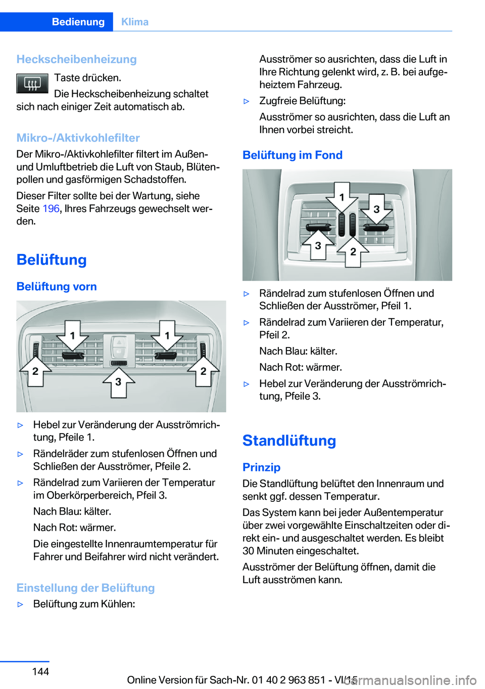 BMW 2 SERIES COUPE 2016 Betriebsanleitungen (in German) HeckscheibenheizungTaste drücken.
Die Heckscheibenheizung schaltet
sich nach einiger Zeit automatisch ab.
Mikro-/Aktivkohlefilter Der Mikro-/Aktivkohlefilter filtert im Außen-
und Umluftbetrieb die BMW 2 SERIES COUPE 2016 Betriebsanleitungen (in German) HeckscheibenheizungTaste drücken.
Die Heckscheibenheizung schaltet
sich nach einiger Zeit automatisch ab.
Mikro-/Aktivkohlefilter Der Mikro-/Aktivkohlefilter filtert im Außen-
und Umluftbetrieb die