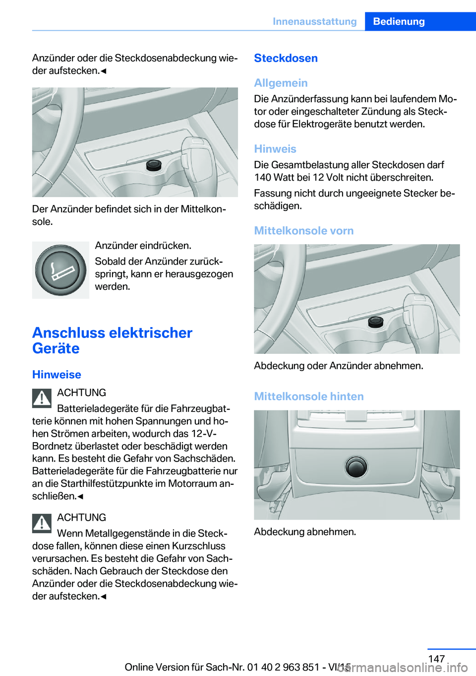 BMW 2 SERIES COUPE 2016 Betriebsanleitungen (in German) Anzünder oder die Steckdosenabdeckung wie‐
der aufstecken.◀
Der Anzünder befindet sich in der Mittelkon‐
sole.
Anzünder eindrücken.
Sobald der Anzünder zurück‐
springt, kann er herausgez BMW 2 SERIES COUPE 2016 Betriebsanleitungen (in German) Anzünder oder die Steckdosenabdeckung wie‐
der aufstecken.◀
Der Anzünder befindet sich in der Mittelkon‐
sole.
Anzünder eindrücken.
Sobald der Anzünder zurück‐
springt, kann er herausgez