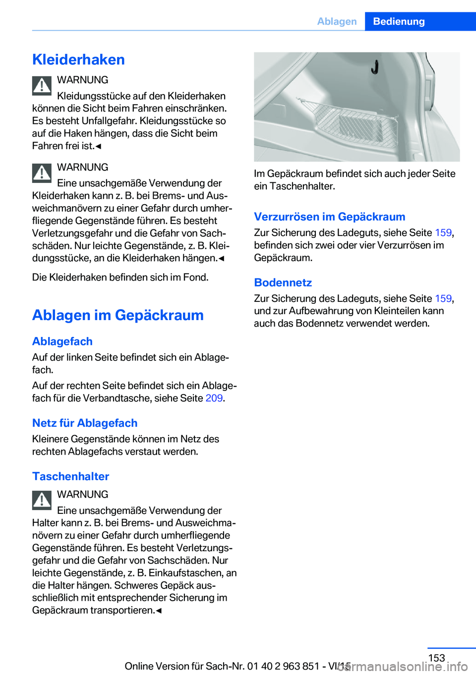 BMW 2 SERIES COUPE 2016 Betriebsanleitungen (in German) KleiderhakenWARNUNG
Kleidungsstücke auf den Kleiderhaken
können die Sicht beim Fahren einschränken.
Es besteht Unfallgefahr. Kleidungsstücke so
auf die Haken hängen, dass die Sicht beim
Fahren fr BMW 2 SERIES COUPE 2016 Betriebsanleitungen (in German) KleiderhakenWARNUNG
Kleidungsstücke auf den Kleiderhaken
können die Sicht beim Fahren einschränken.
Es besteht Unfallgefahr. Kleidungsstücke so
auf die Haken hängen, dass die Sicht beim
Fahren fr