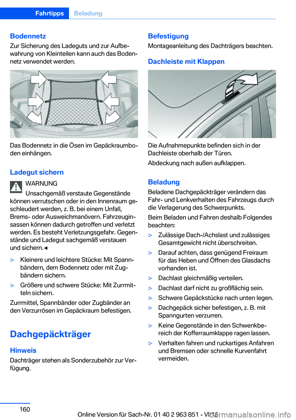 BMW 2 SERIES COUPE 2016 Betriebsanleitungen (in German) BodennetzZur Sicherung des Ladeguts und zur Aufbe‐
wahrung von Kleinteilen kann auch das Boden‐ netz verwendet werden.
Das Bodennetz in die Ösen im Gepäckraumbo‐
den einhängen.
Ladegut sicher BMW 2 SERIES COUPE 2016 Betriebsanleitungen (in German) BodennetzZur Sicherung des Ladeguts und zur Aufbe‐
wahrung von Kleinteilen kann auch das Boden‐ netz verwendet werden.
Das Bodennetz in die Ösen im Gepäckraumbo‐
den einhängen.
Ladegut sicher