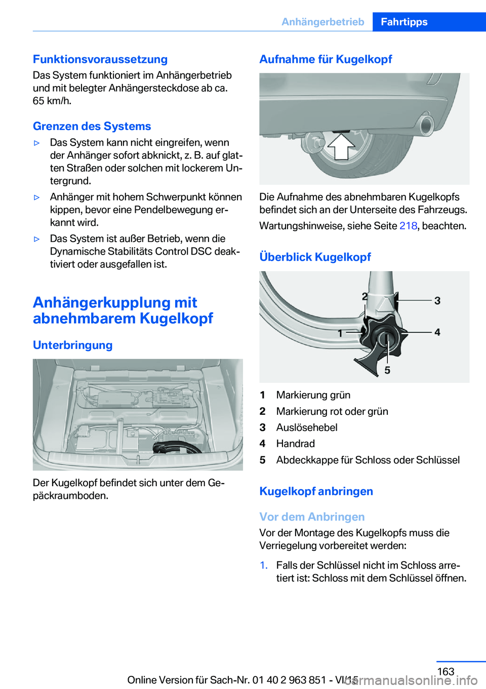 BMW 2 SERIES COUPE 2016 Betriebsanleitungen (in German) Funktionsvoraussetzung
Das System funktioniert im Anhängerbetrieb
und mit belegter Anhängersteckdose ab ca.
65 km/h.
Grenzen des Systems▷Das System kann nicht eingreifen, wenn
der Anhänger sofort BMW 2 SERIES COUPE 2016 Betriebsanleitungen (in German) Funktionsvoraussetzung
Das System funktioniert im Anhängerbetrieb
und mit belegter Anhängersteckdose ab ca.
65 km/h.
Grenzen des Systems▷Das System kann nicht eingreifen, wenn
der Anhänger sofort