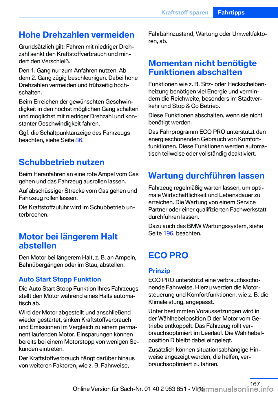 BMW 2 SERIES COUPE 2016 Betriebsanleitungen (in German) Hohe Drehzahlen vermeidenGrundsätzlich gilt: Fahren mit niedriger Dreh‐
zahl senkt den Kraftstoffverbrauch und min‐
dert den Verschleiß.
Den 1. Gang nur zum Anfahren nutzen. Ab
dem 2. Gang zügi BMW 2 SERIES COUPE 2016 Betriebsanleitungen (in German) Hohe Drehzahlen vermeidenGrundsätzlich gilt: Fahren mit niedriger Dreh‐
zahl senkt den Kraftstoffverbrauch und min‐
dert den Verschleiß.
Den 1. Gang nur zum Anfahren nutzen. Ab
dem 2. Gang zügi
