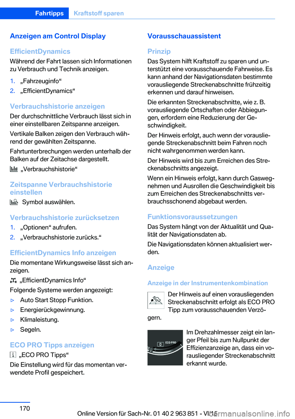BMW 2 SERIES COUPE 2016 Betriebsanleitungen (in German) Anzeigen am Control Display
EfficientDynamics Während der Fahrt lassen sich Informationen
zu Verbrauch und Technik anzeigen.1.„Fahrzeuginfo“2.„EfficientDynamics“
Verbrauchshistorie anzeigen
D BMW 2 SERIES COUPE 2016 Betriebsanleitungen (in German) Anzeigen am Control Display
EfficientDynamics Während der Fahrt lassen sich Informationen
zu Verbrauch und Technik anzeigen.1.„Fahrzeuginfo“2.„EfficientDynamics“
Verbrauchshistorie anzeigen
D