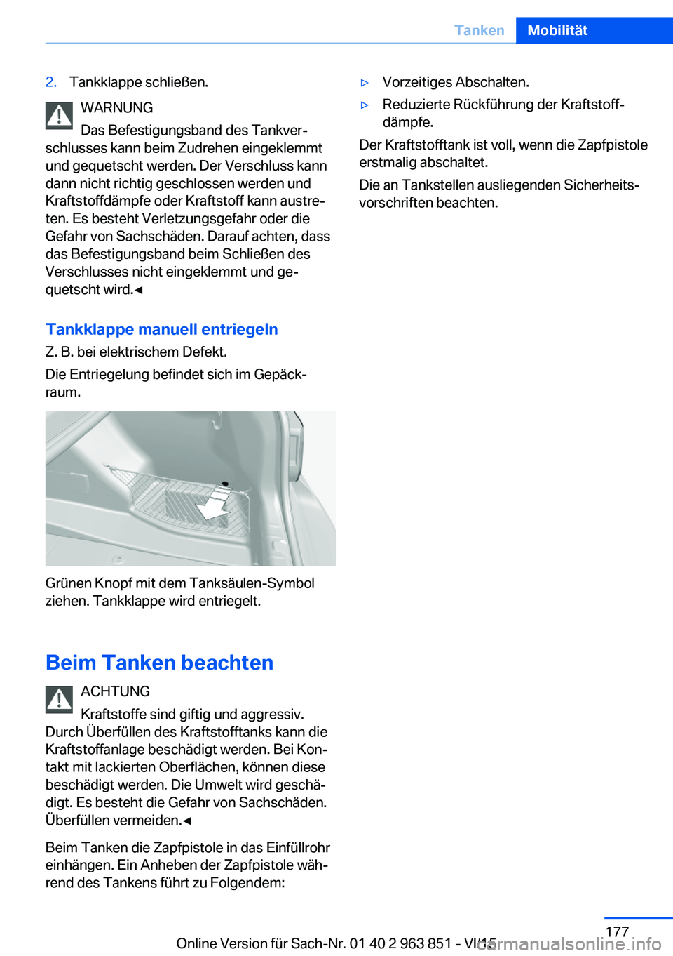 BMW 2 SERIES COUPE 2016 Betriebsanleitungen (in German) 2.Tankklappe schließen.
WARNUNG
Das Befestigungsband des Tankver‐
schlusses kann beim Zudrehen eingeklemmt
und gequetscht werden. Der Verschluss kann
dann nicht richtig geschlossen werden und
Kraft BMW 2 SERIES COUPE 2016 Betriebsanleitungen (in German) 2.Tankklappe schließen.
WARNUNG
Das Befestigungsband des Tankver‐
schlusses kann beim Zudrehen eingeklemmt
und gequetscht werden. Der Verschluss kann
dann nicht richtig geschlossen werden und
Kraft