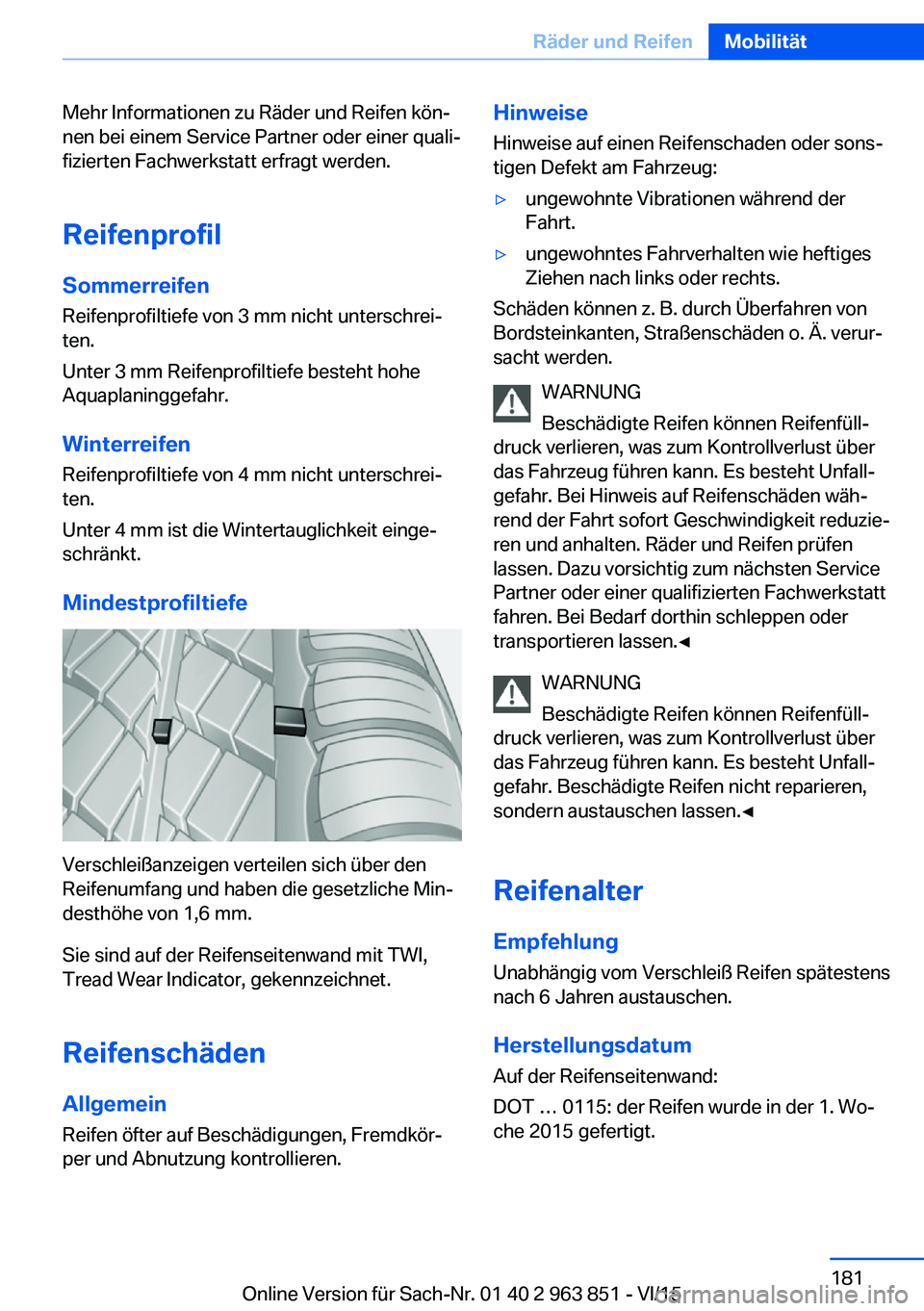 BMW 2 SERIES COUPE 2016 Betriebsanleitungen (in German) Mehr Informationen zu Räder und Reifen kön‐
nen bei einem Service Partner oder einer quali‐
fizierten Fachwerkstatt erfragt werden.
Reifenprofil Sommerreifen
Reifenprofiltiefe von 3 mm nicht unt BMW 2 SERIES COUPE 2016 Betriebsanleitungen (in German) Mehr Informationen zu Räder und Reifen kön‐
nen bei einem Service Partner oder einer quali‐
fizierten Fachwerkstatt erfragt werden.
Reifenprofil Sommerreifen
Reifenprofiltiefe von 3 mm nicht unt