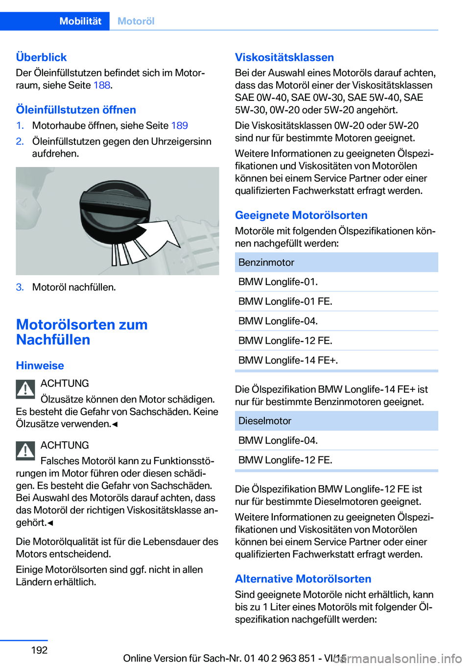 BMW 2 SERIES COUPE 2016 Betriebsanleitungen (in German) Überblick
Der Öleinfüllstutzen befindet sich im Motor‐
raum, siehe Seite 188.
Öleinfüllstutzen öffnen1.Motorhaube öffnen, siehe Seite 1892.Öleinfüllstutzen gegen den Uhrzeigersinn
aufdreh BMW 2 SERIES COUPE 2016 Betriebsanleitungen (in German) Überblick
Der Öleinfüllstutzen befindet sich im Motor‐
raum, siehe Seite 188.
Öleinfüllstutzen öffnen1.Motorhaube öffnen, siehe Seite 1892.Öleinfüllstutzen gegen den Uhrzeigersinn
aufdreh