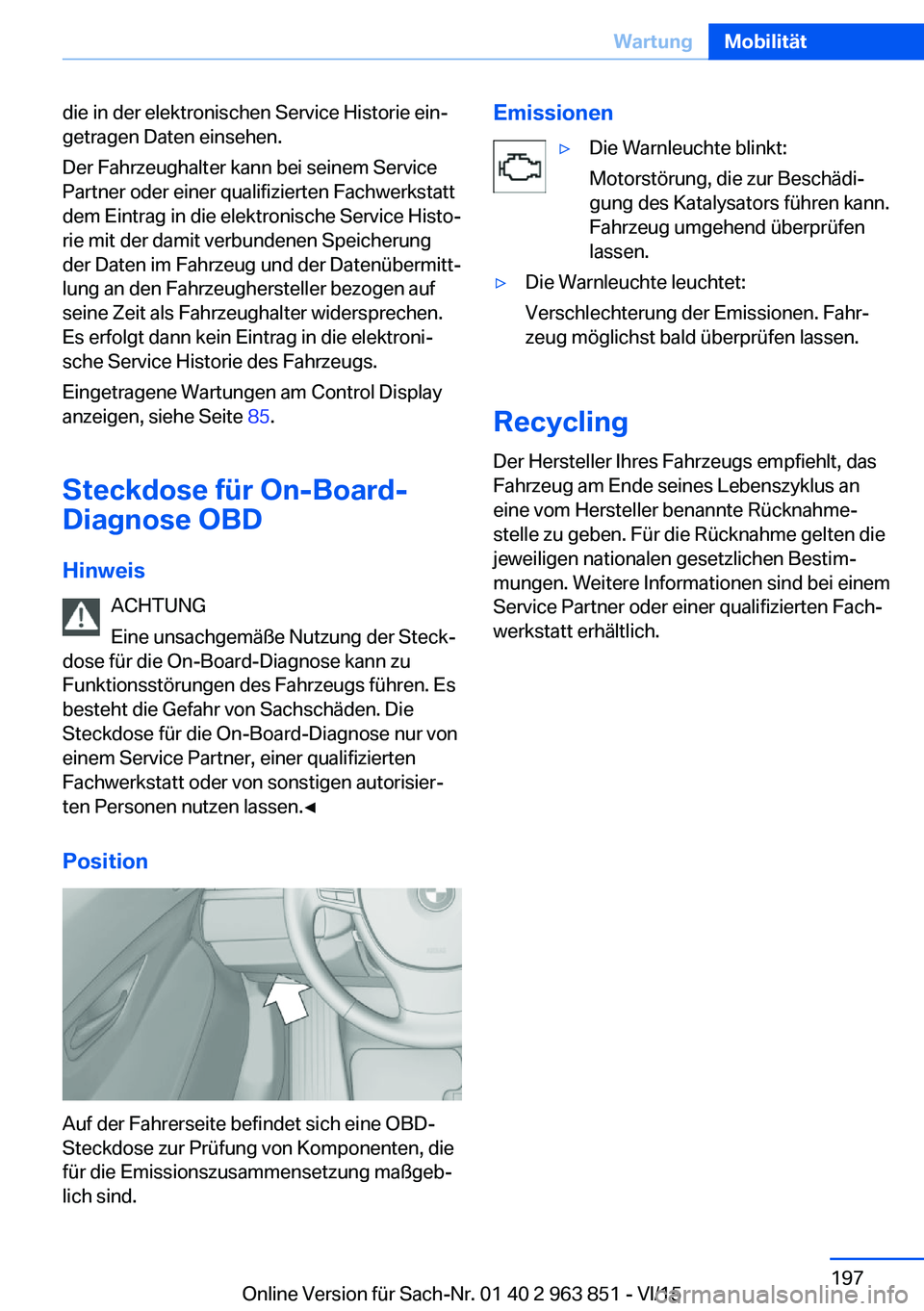BMW 2 SERIES COUPE 2016 Betriebsanleitungen (in German) die in der elektronischen Service Historie ein‐
getragen Daten einsehen.
Der Fahrzeughalter kann bei seinem Service
Partner oder einer qualifizierten Fachwerkstatt
dem Eintrag in die elektronische S BMW 2 SERIES COUPE 2016 Betriebsanleitungen (in German) die in der elektronischen Service Historie ein‐
getragen Daten einsehen.
Der Fahrzeughalter kann bei seinem Service
Partner oder einer qualifizierten Fachwerkstatt
dem Eintrag in die elektronische S