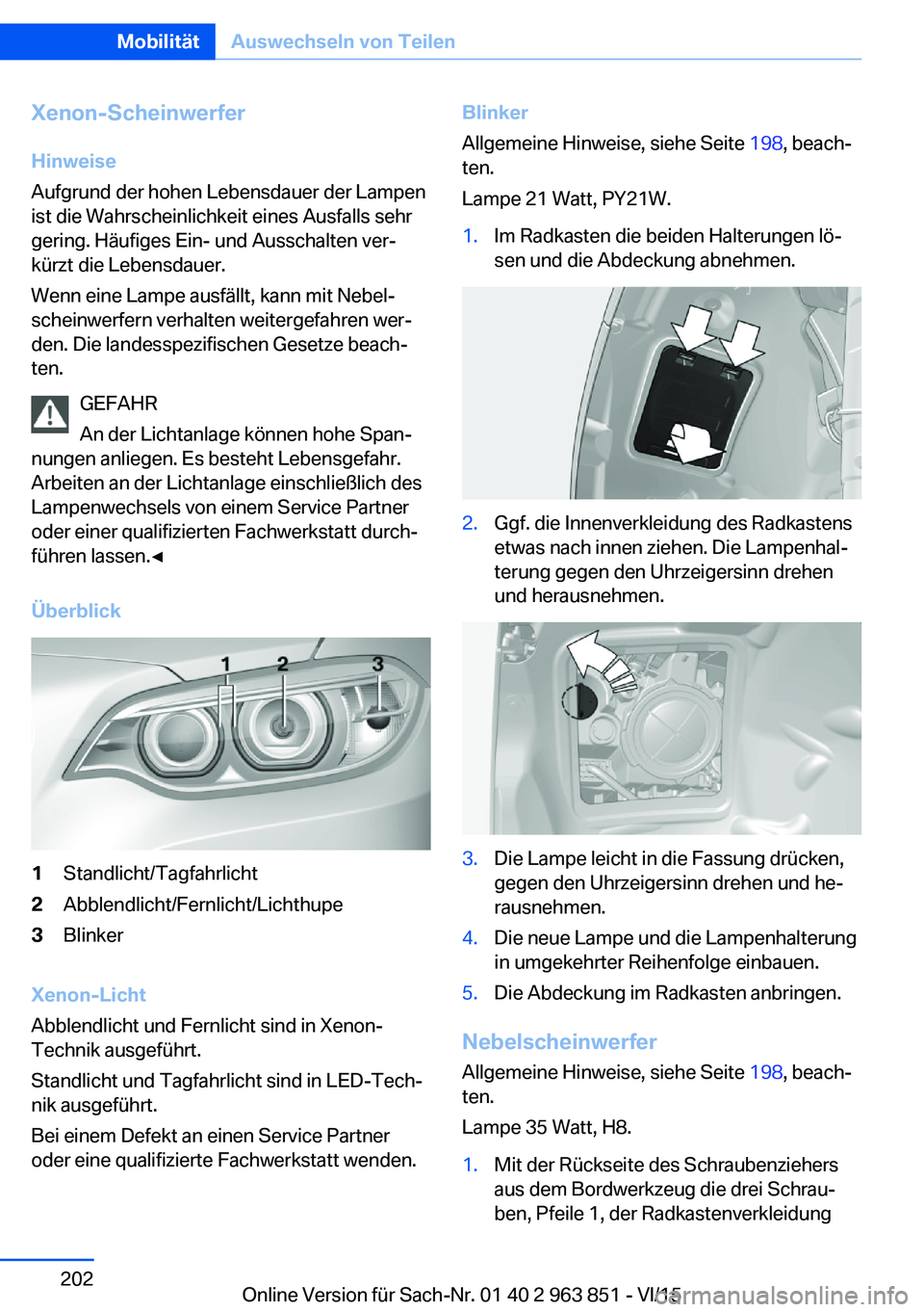 BMW 2 SERIES COUPE 2016 Betriebsanleitungen (in German) Xenon-ScheinwerferHinweise
Aufgrund der hohen Lebensdauer der Lampen
ist die Wahrscheinlichkeit eines Ausfalls sehr
gering. Häufiges Ein- und Ausschalten ver‐
kürzt die Lebensdauer.
Wenn eine Lamp BMW 2 SERIES COUPE 2016 Betriebsanleitungen (in German) Xenon-ScheinwerferHinweise
Aufgrund der hohen Lebensdauer der Lampen
ist die Wahrscheinlichkeit eines Ausfalls sehr
gering. Häufiges Ein- und Ausschalten ver‐
kürzt die Lebensdauer.
Wenn eine Lamp
