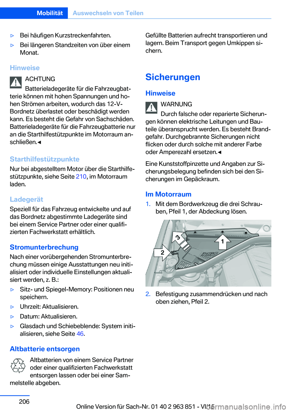 BMW 2 SERIES COUPE 2016 Betriebsanleitungen (in German) ▷Bei häufigen Kurzstreckenfahrten.▷Bei längeren Standzeiten von über einem
Monat.
Hinweise
ACHTUNG
Batterieladegeräte für die Fahrzeugbat‐
terie können mit hohen Spannungen und ho‐
hen S BMW 2 SERIES COUPE 2016 Betriebsanleitungen (in German) ▷Bei häufigen Kurzstreckenfahrten.▷Bei längeren Standzeiten von über einem
Monat.
Hinweise
ACHTUNG
Batterieladegeräte für die Fahrzeugbat‐
terie können mit hohen Spannungen und ho‐
hen S