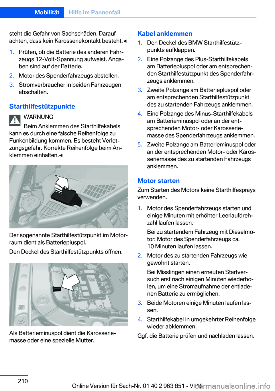 BMW 2 SERIES COUPE 2016 Betriebsanleitungen (in German) steht die Gefahr von Sachschäden. Darauf
achten, dass kein Karosseriekontakt besteht.◀1.Prüfen, ob die Batterie des anderen Fahr‐
zeugs 12-Volt-Spannung aufweist. Anga‐
ben sind auf der Batter BMW 2 SERIES COUPE 2016 Betriebsanleitungen (in German) steht die Gefahr von Sachschäden. Darauf
achten, dass kein Karosseriekontakt besteht.◀1.Prüfen, ob die Batterie des anderen Fahr‐
zeugs 12-Volt-Spannung aufweist. Anga‐
ben sind auf der Batter