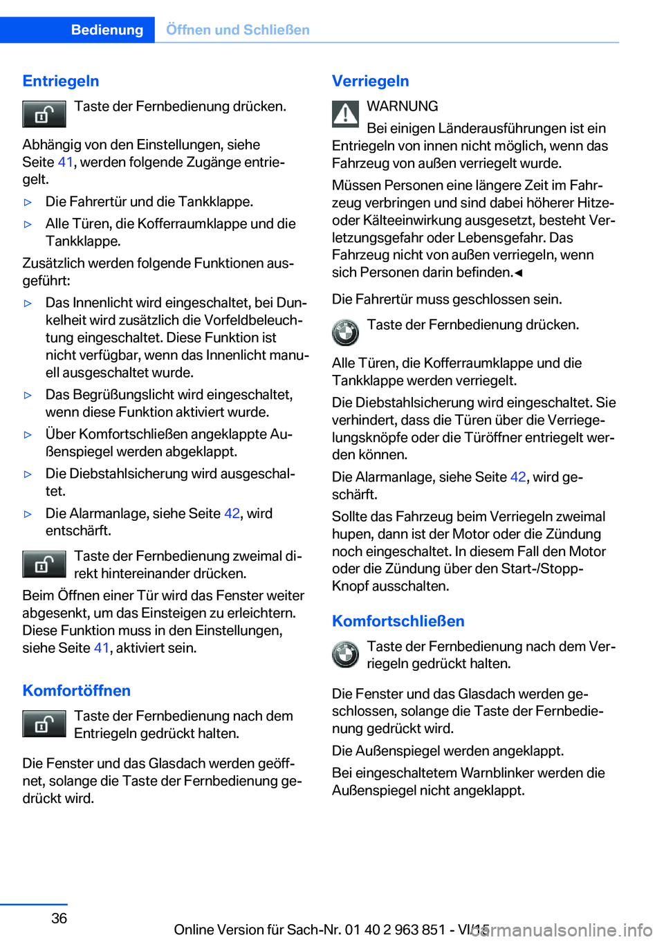 BMW 2 SERIES COUPE 2016  Betriebsanleitungen (in German) EntriegelnTaste der Fernbedienung drücken.
Abhängig von den Einstellungen, siehe
Seite  41, werden folgende Zugänge entrie‐
gelt.▷Die Fahrertür und die Tankklappe.▷Alle Türen, die Kofferrau